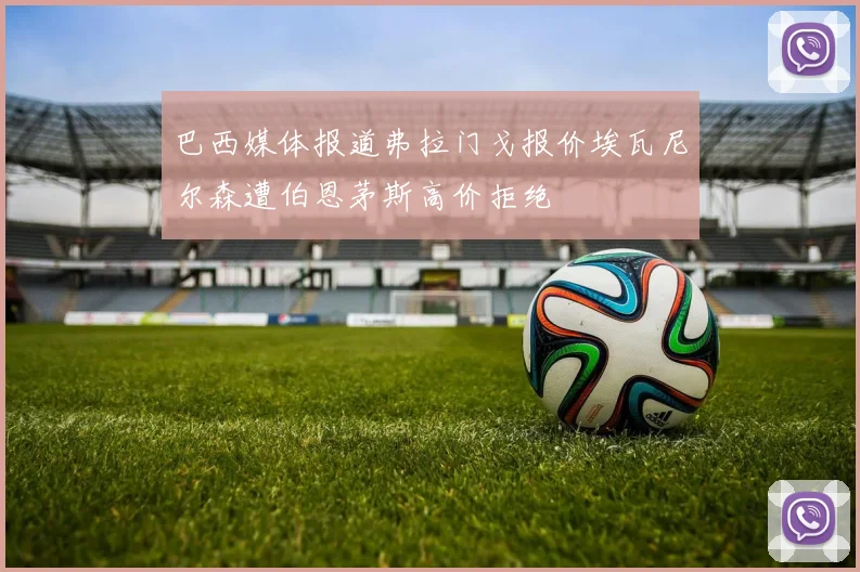 巴西媒体报道弗拉门戈报价埃瓦尼尔森遭伯恩茅斯高价拒绝
